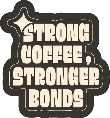 Strong coffee, stronger bonds
